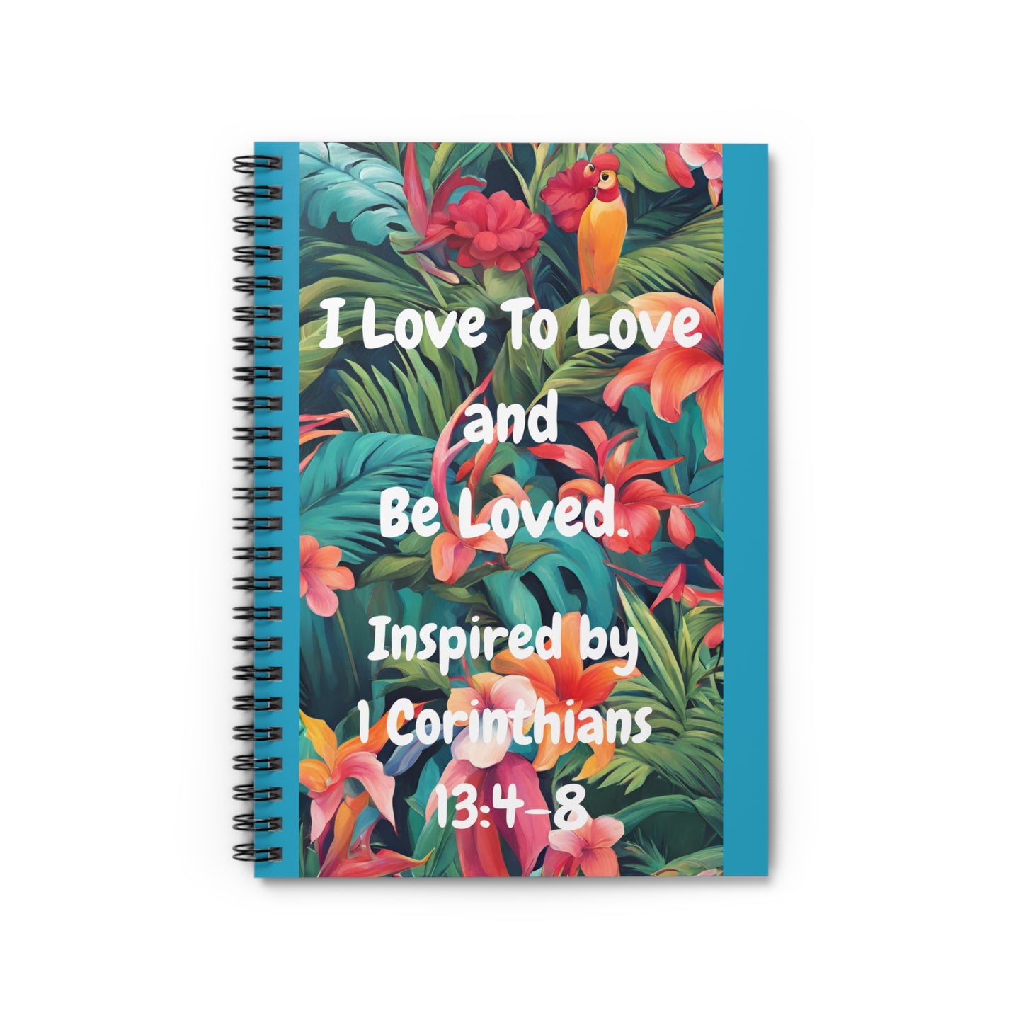 I Love To Love and Be Loved. - Inspired by 1 Corinthians 13:4-8. - Spiral Notebook - Ruled Line