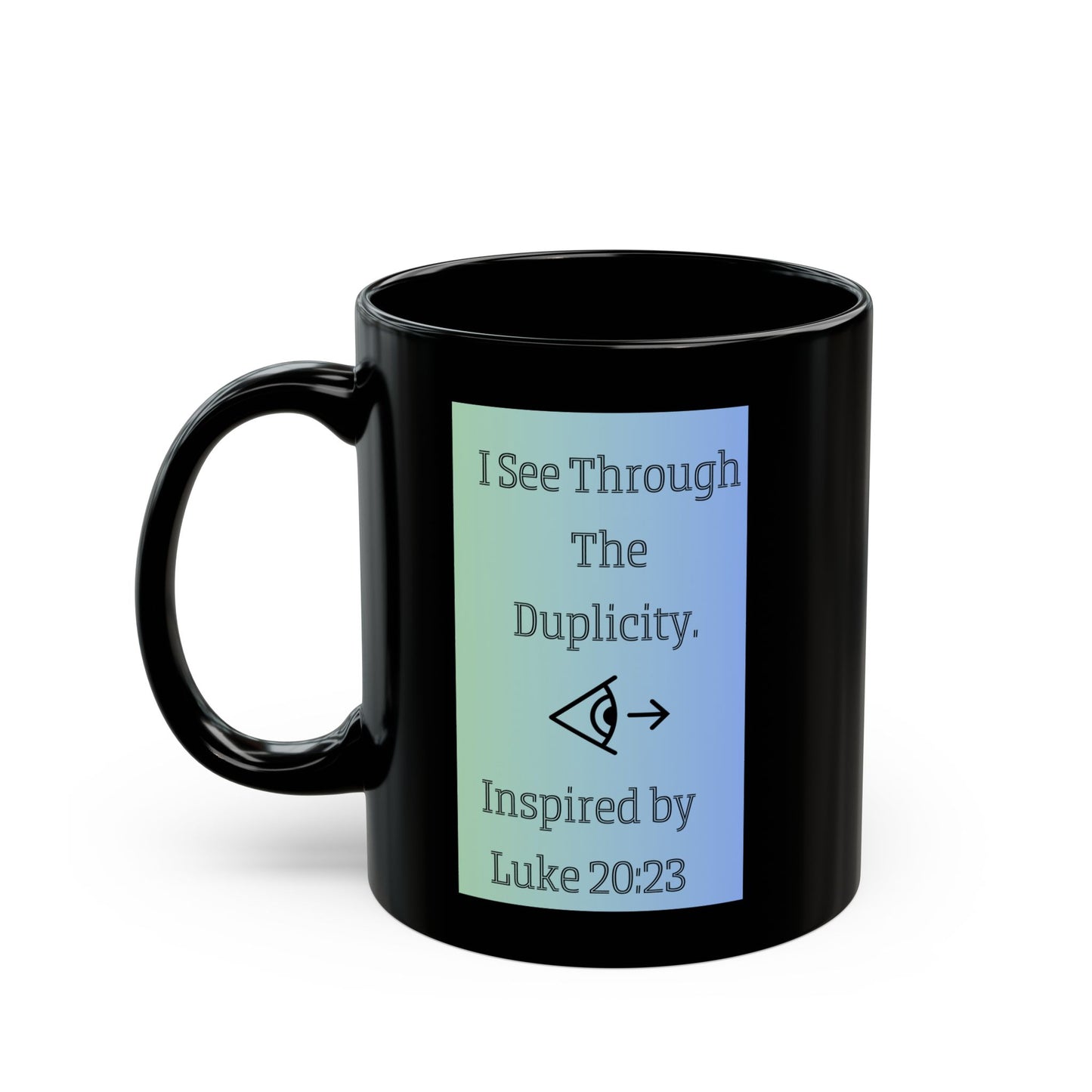 I See Through The Duplicity. Inspired by Luke 20:23. Inspirational Black Accent Mug (11oz, 15oz)