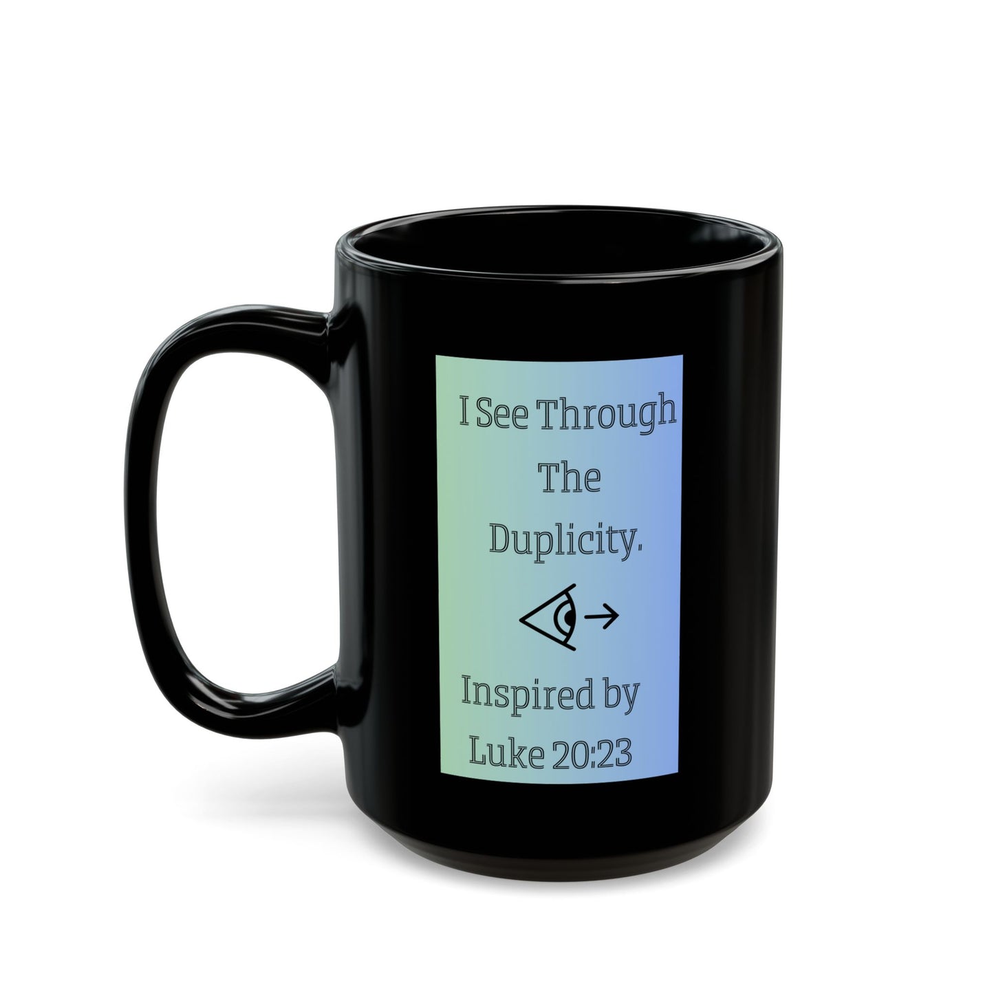 I See Through The Duplicity. Inspired by Luke 20:23. Inspirational Black Accent Mug (11oz, 15oz)