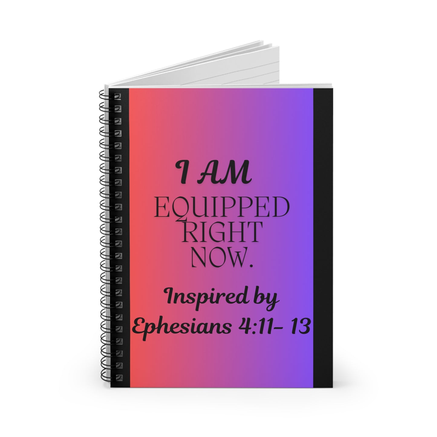 I AM Equipped Right Now. - Inspired by Ephesians 4:11 -13 - Spiral Notebook - Ruled Line