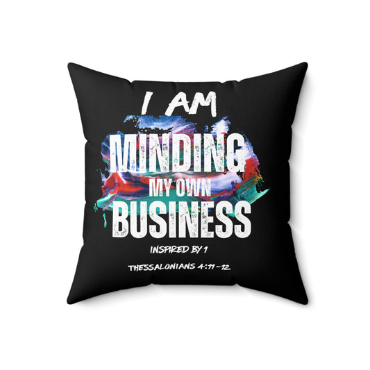I AM Minding My Own Business Spun Polyester Square Pillow - Inspired by 1 Thessalonians 4:11-12